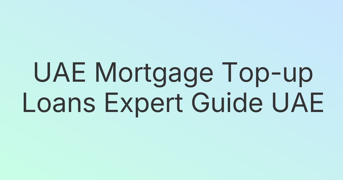 UAE Mortgage Top-up Loans Expert Guide UAE