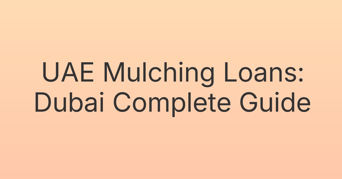 UAE Mulching Loans: Dubai Complete Guide