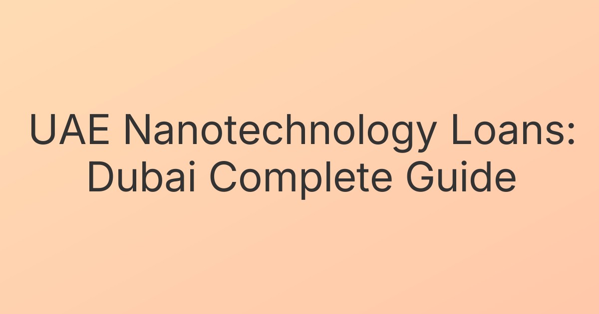 UAE Nanotechnology Loans: Dubai Complete Guide