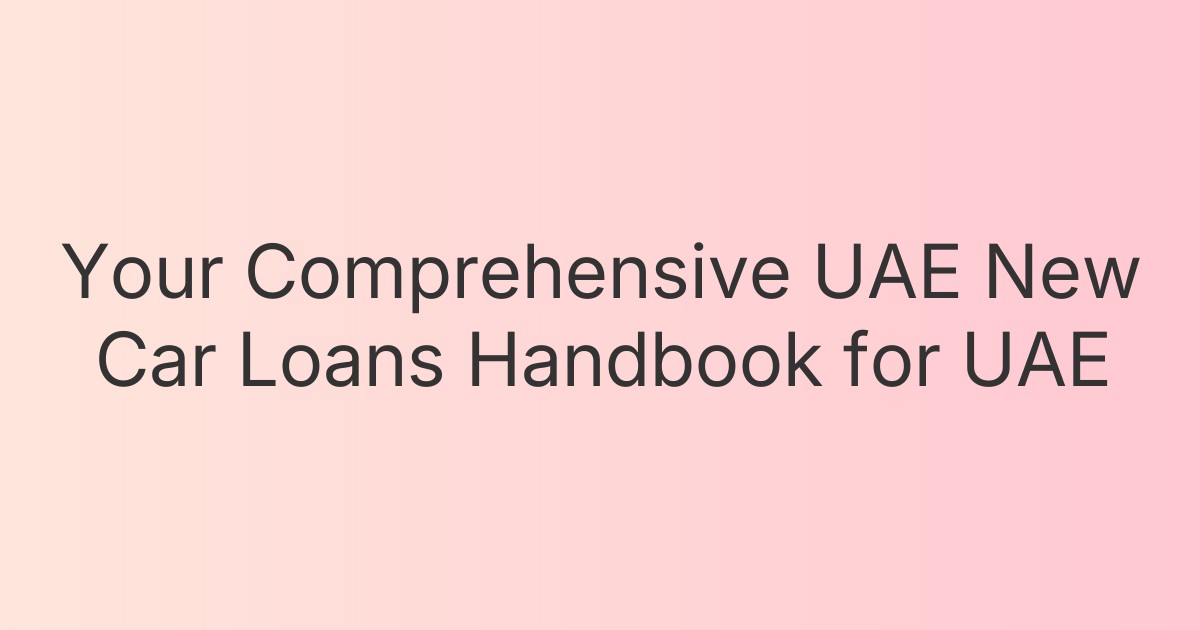 Your Comprehensive UAE New Car Loans Handbook for UAE