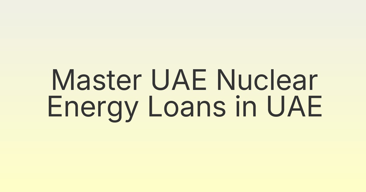 Master UAE Nuclear Energy Loans in UAE