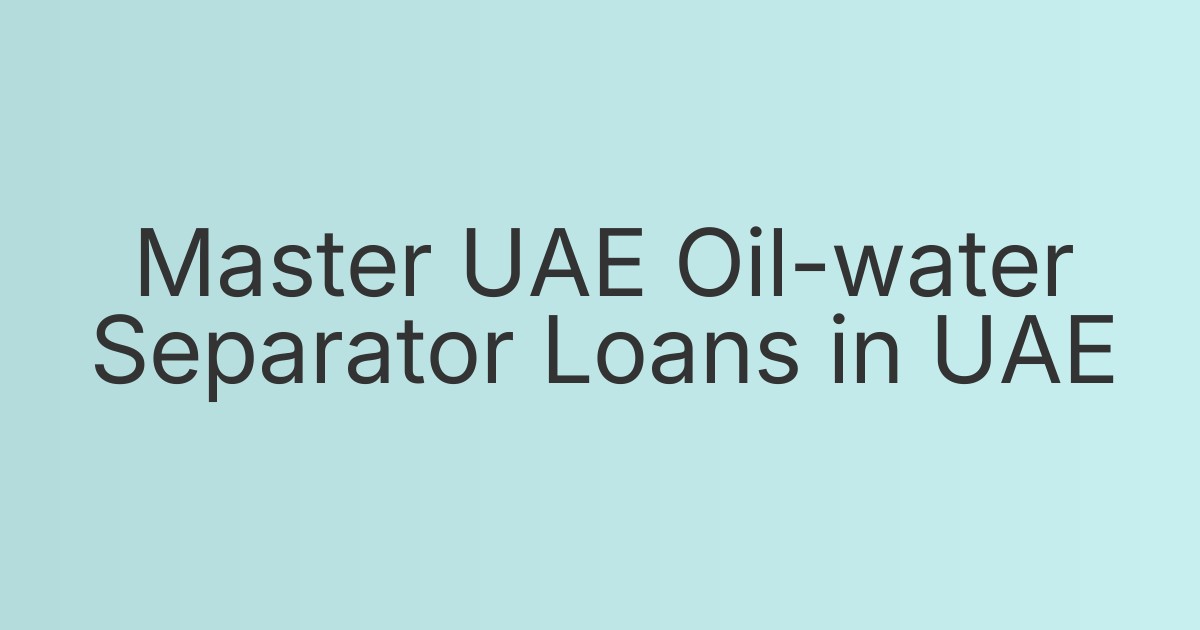 Master UAE Oil-water Separator Loans in UAE