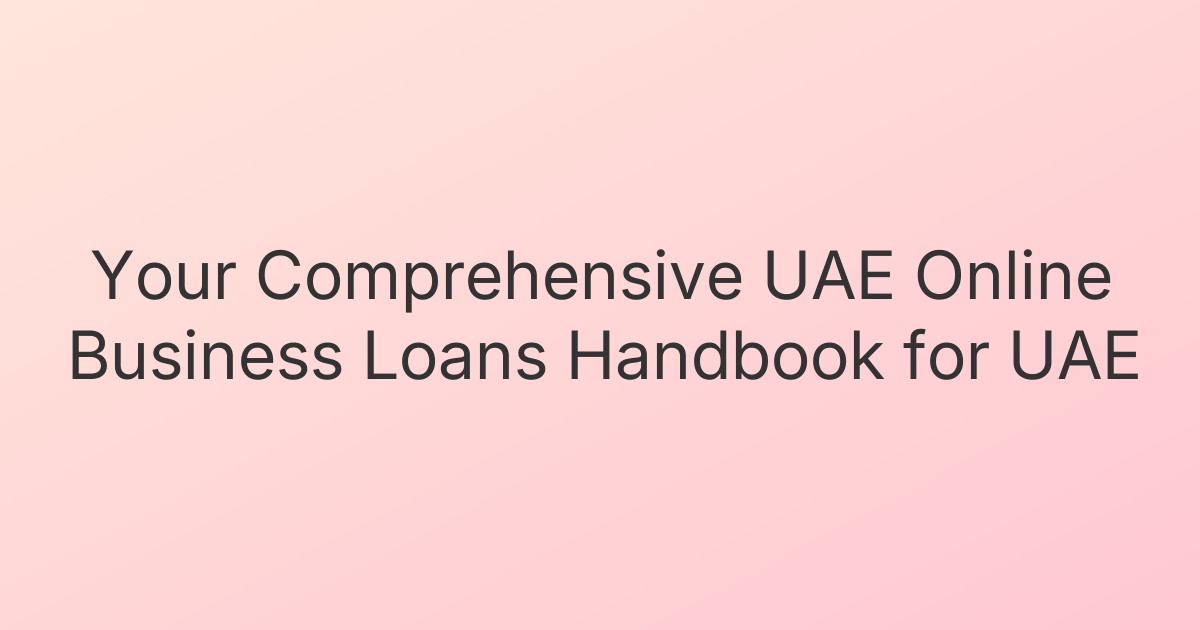 Your Comprehensive UAE Online Business Loans Handbook for UAE