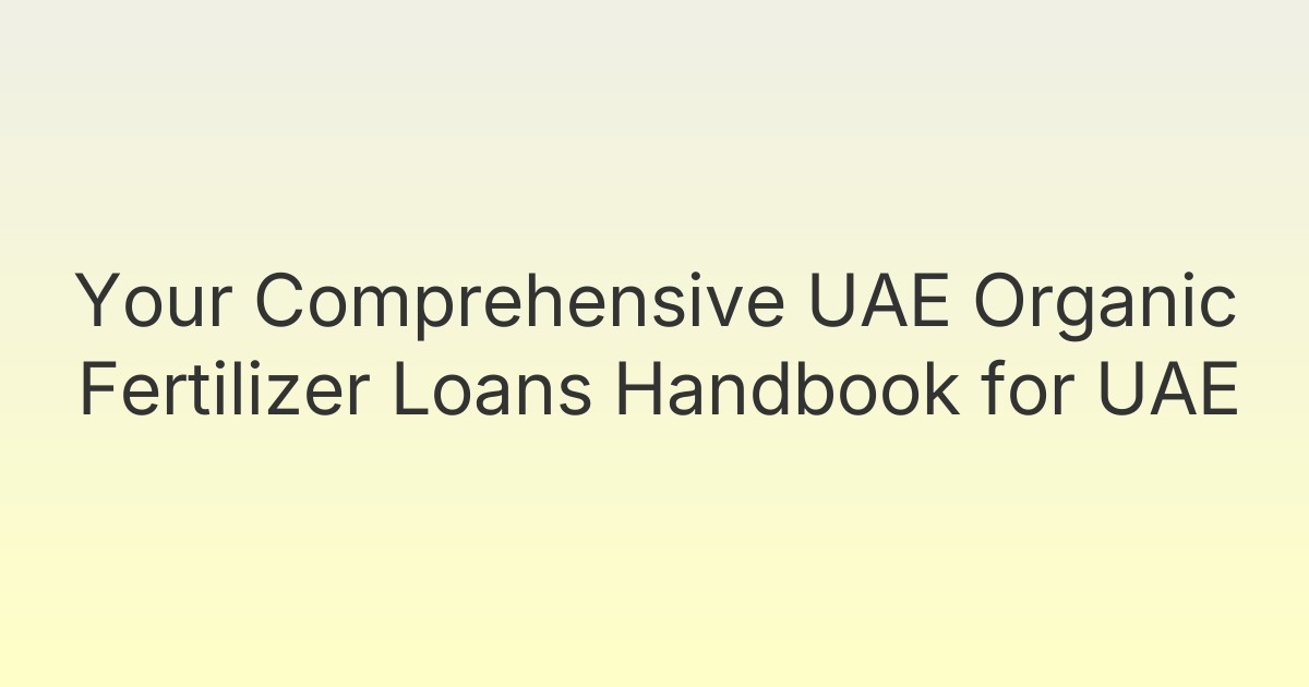 Your Comprehensive UAE Organic Fertilizer Loans Handbook for UAE
