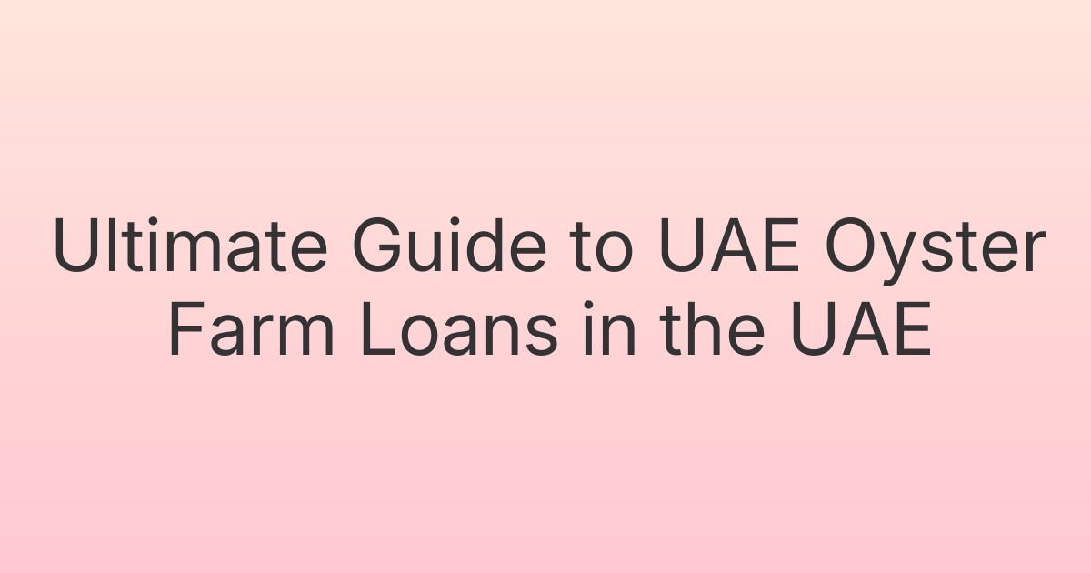 Ultimate Guide to UAE Oyster Farm Loans in the UAE