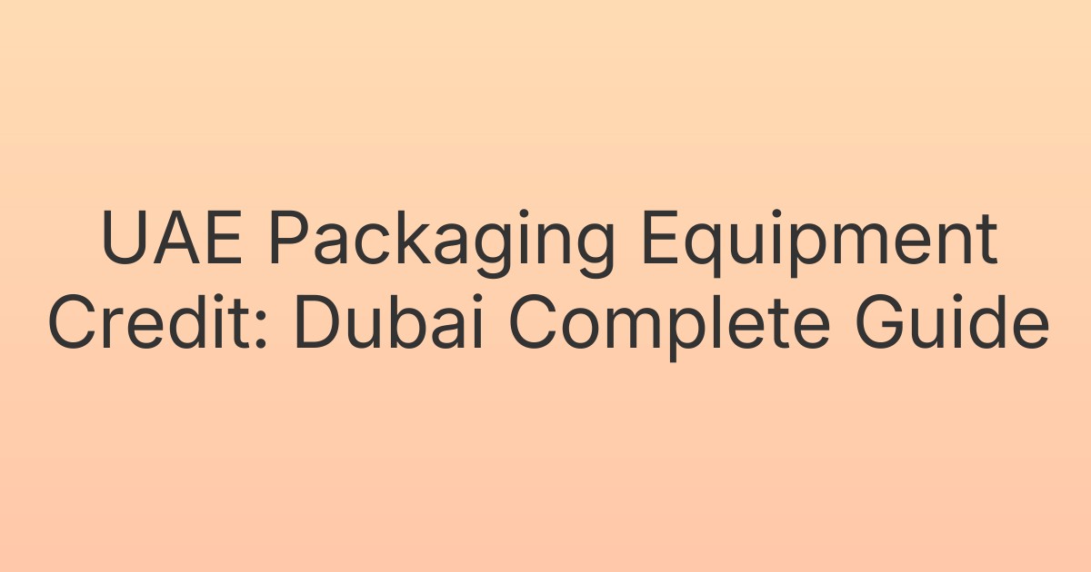 UAE Packaging Equipment Credit: Dubai Complete Guide