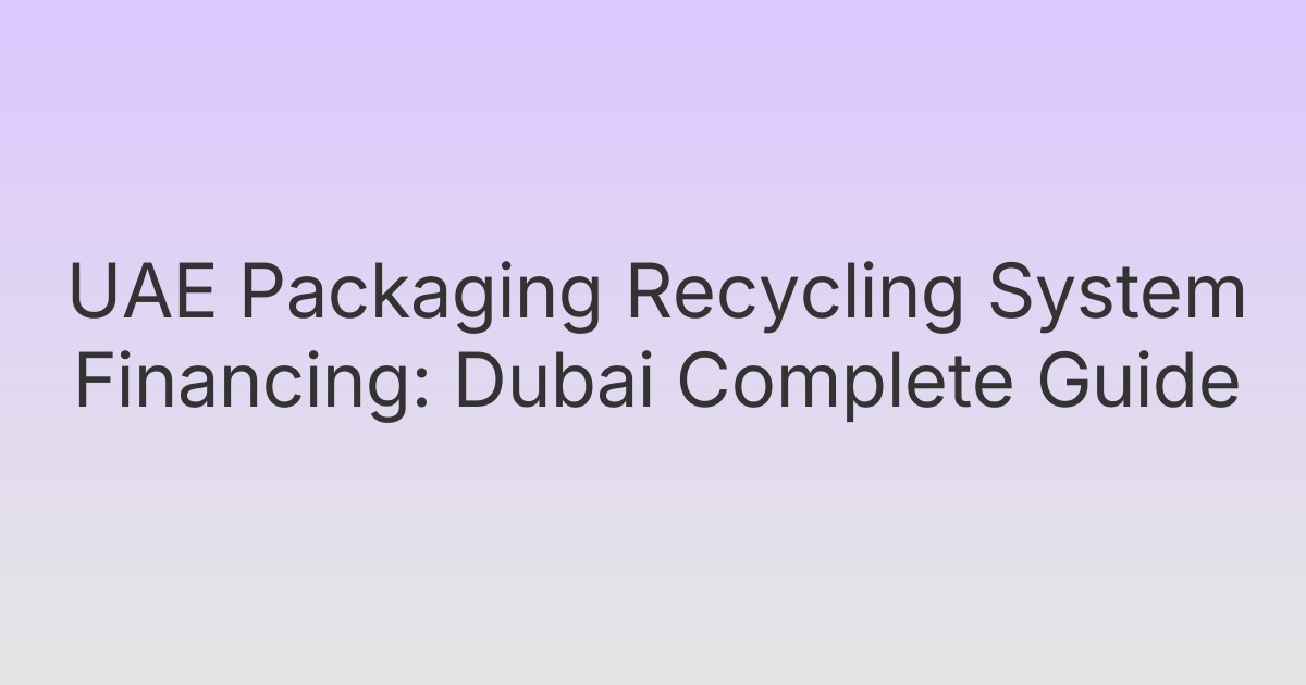 UAE Packaging Recycling System Financing: Dubai Complete Guide