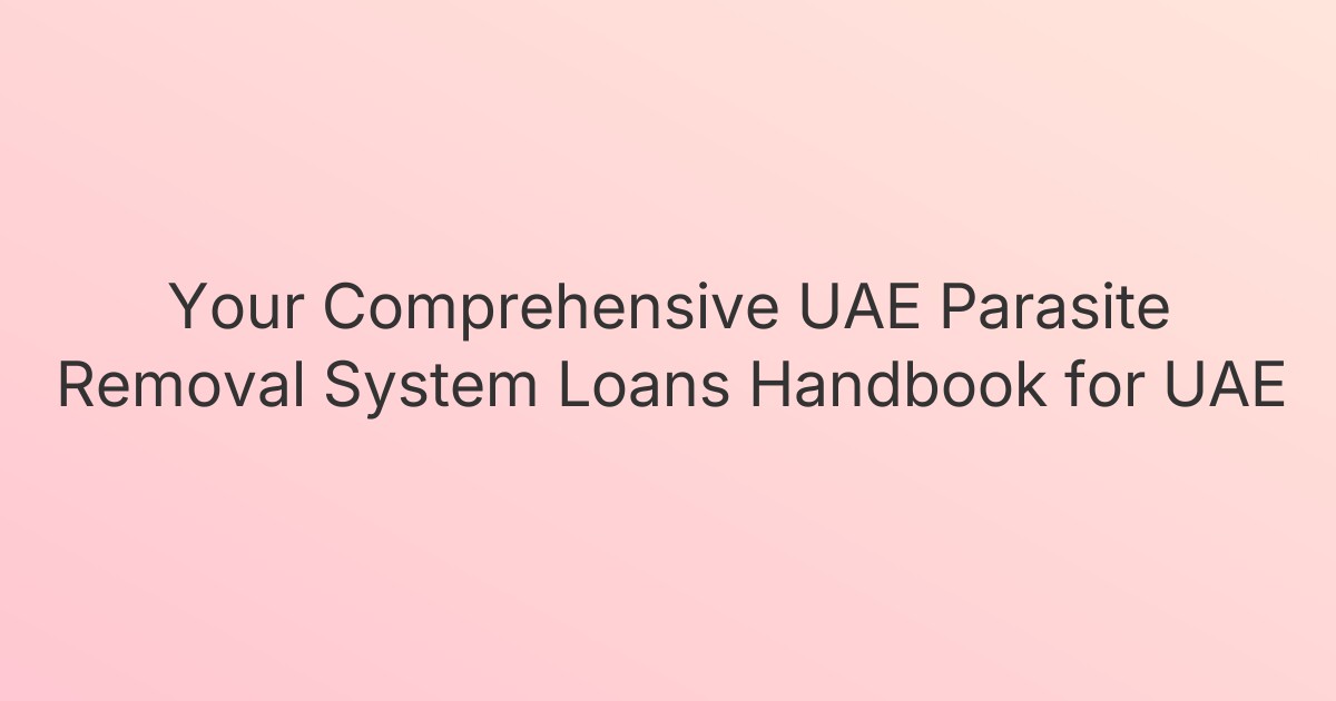 Your Comprehensive UAE Parasite Removal System Loans Handbook for UAE