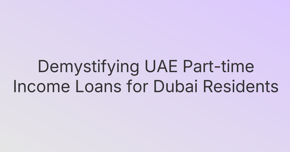 Demystifying UAE Part-time Income Loans for Dubai Residents