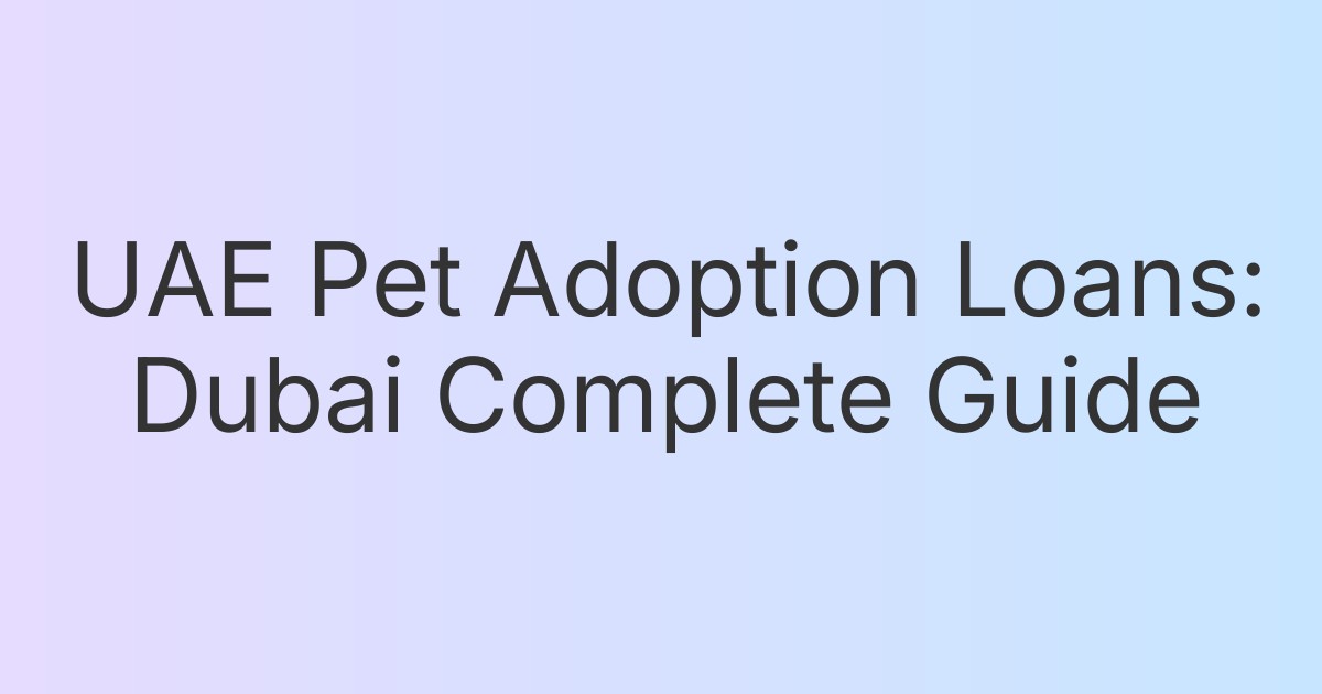 UAE Pet Adoption Loans: Dubai Complete Guide