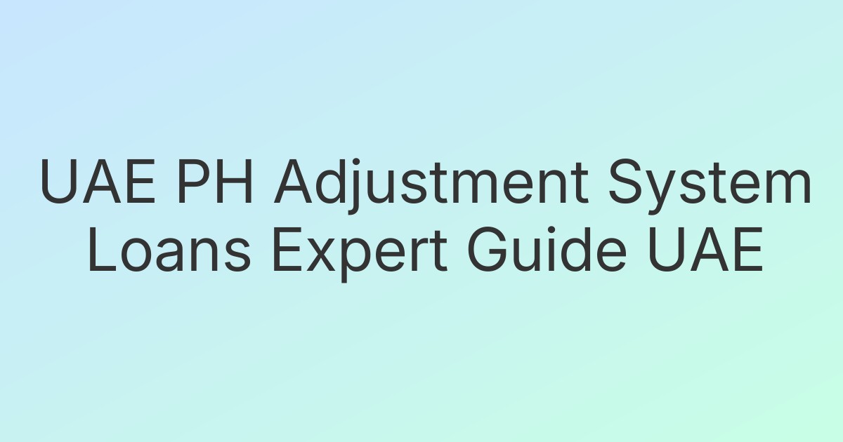 UAE PH Adjustment System Loans Expert Guide UAE