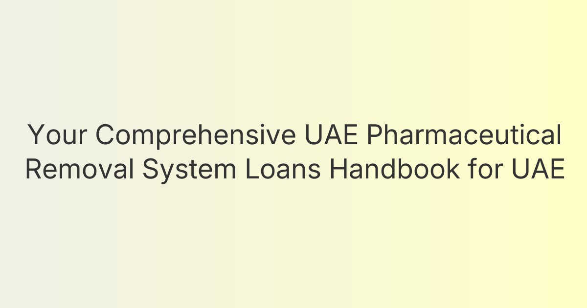 Your Comprehensive UAE Pharmaceutical Removal System Loans Handbook for UAE