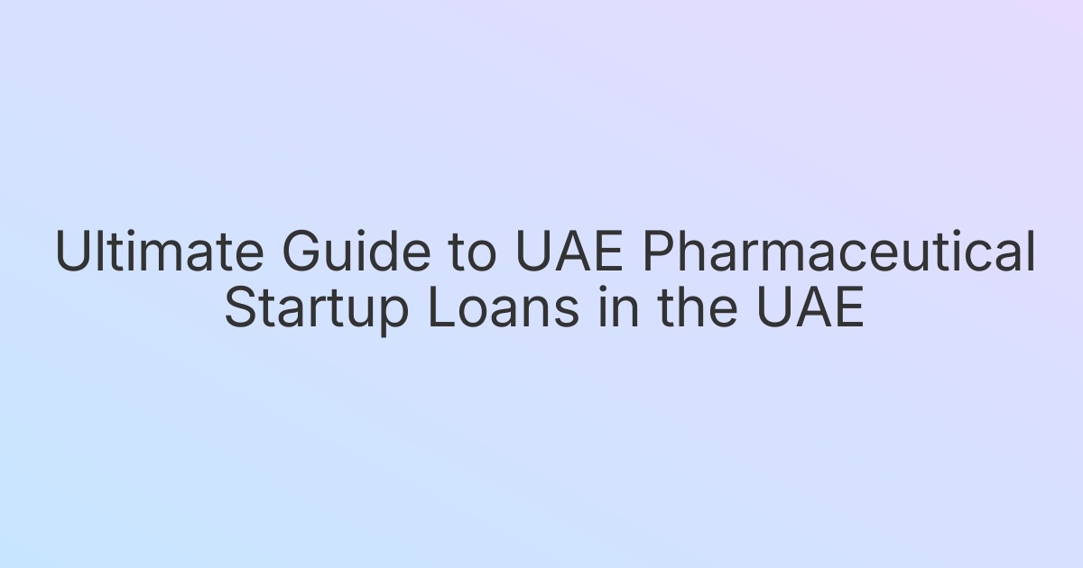 Ultimate Guide to UAE Pharmaceutical Startup Loans in the UAE