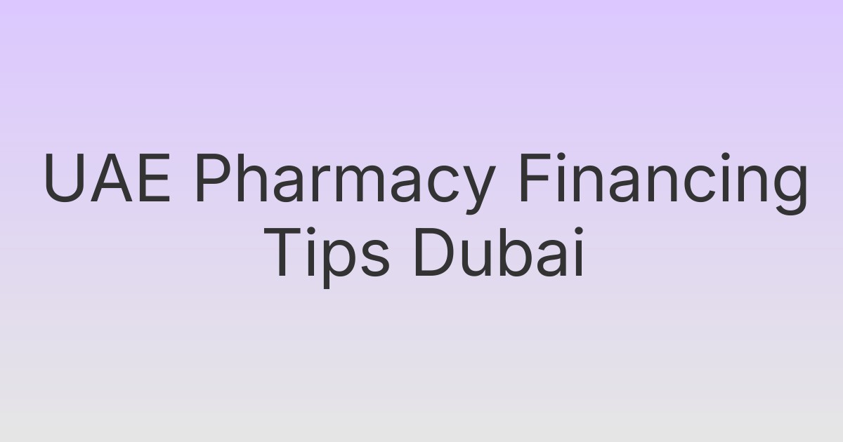 UAE Pharmacy Financing Tips Dubai