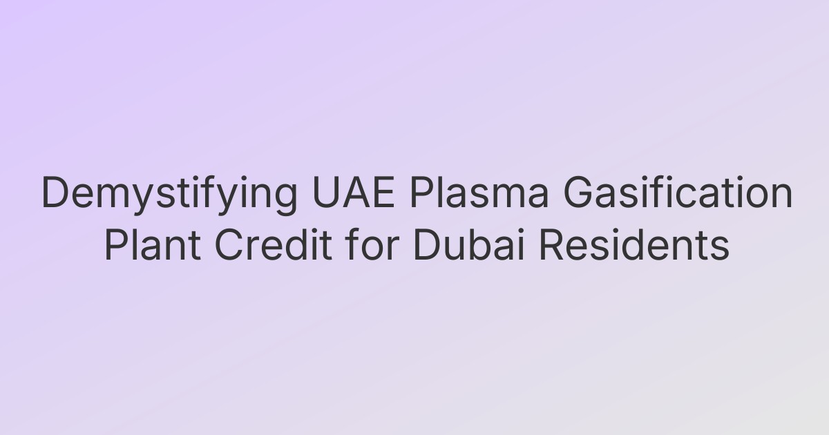 Demystifying UAE Plasma Gasification Plant Credit for Dubai Residents