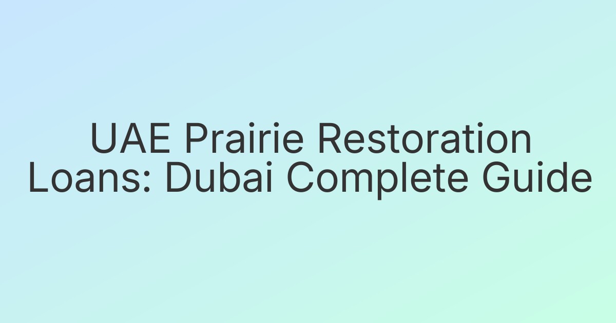 UAE Prairie Restoration Loans: Dubai Complete Guide