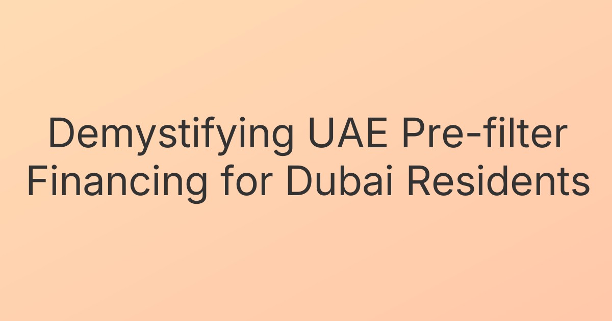 Demystifying UAE Pre-filter Financing for Dubai Residents