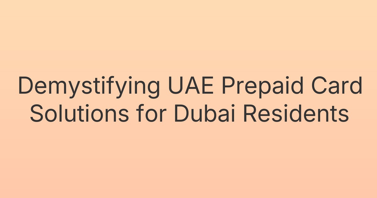 Demystifying UAE Prepaid Card Solutions for Dubai Residents