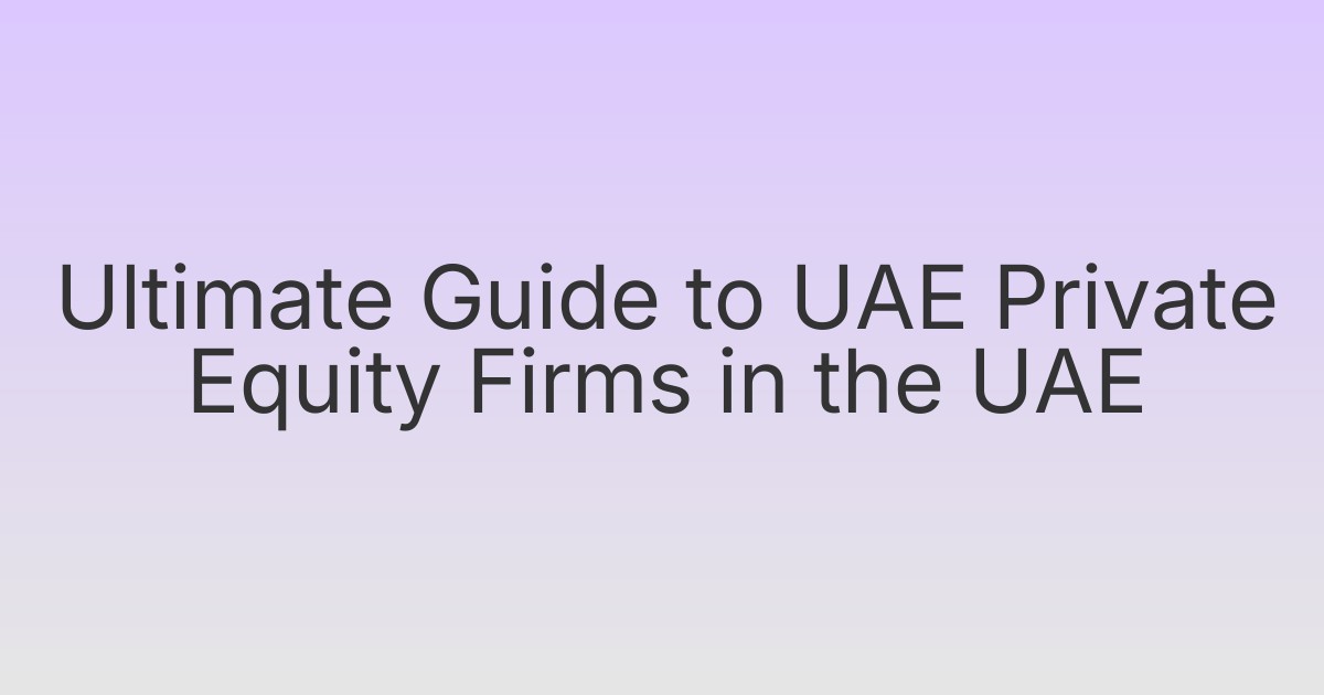 Ultimate Guide to UAE Private Equity Firms in the UAE