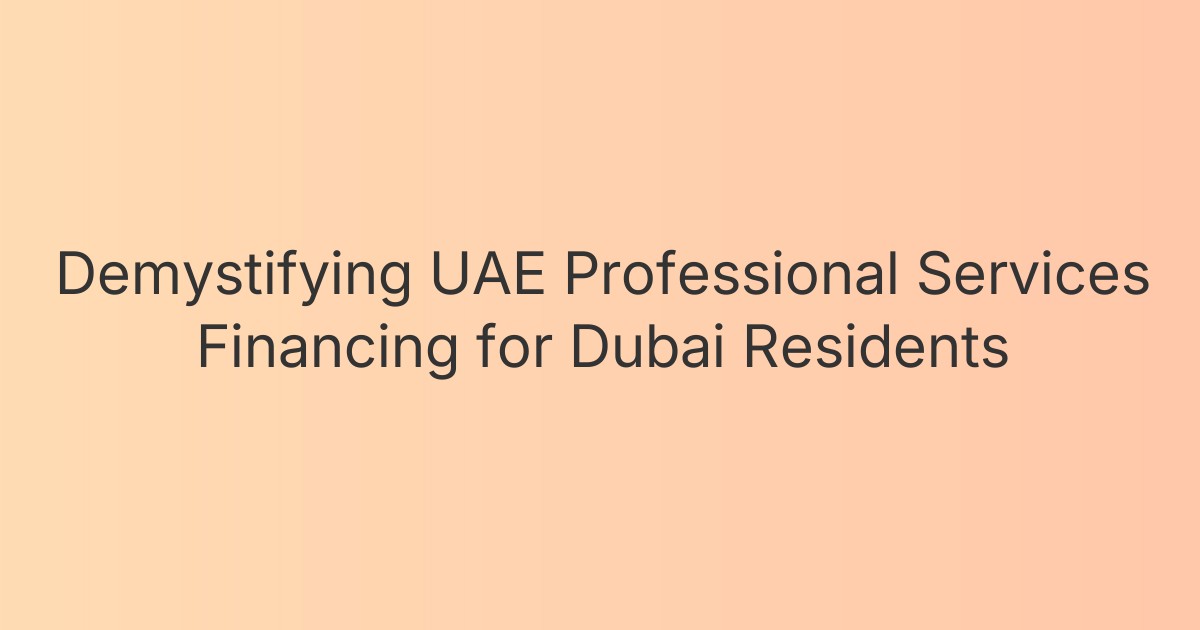Demystifying UAE Professional Services Financing for Dubai Residents