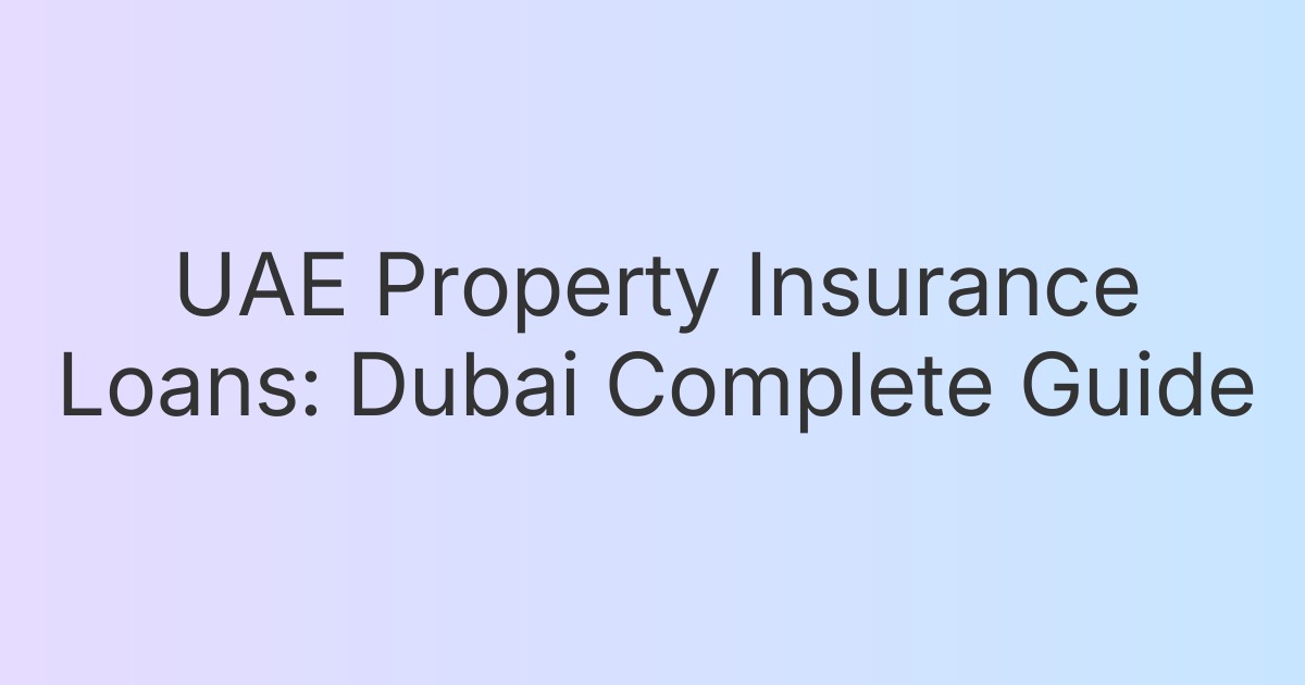 UAE Property Insurance Loans: Dubai Complete Guide