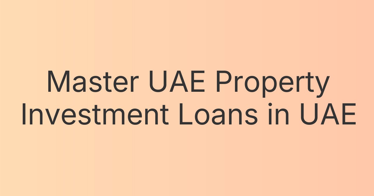 Master UAE Property Investment Loans in UAE