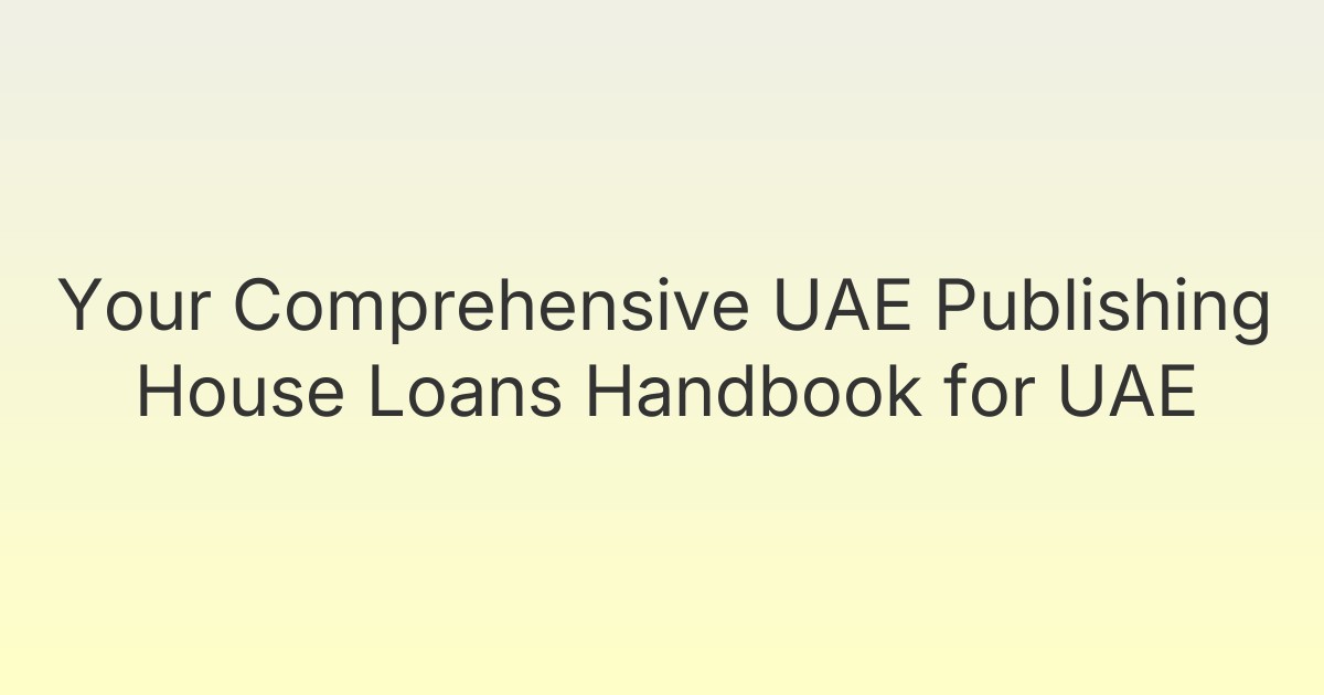 Your Comprehensive UAE Publishing House Loans Handbook for UAE