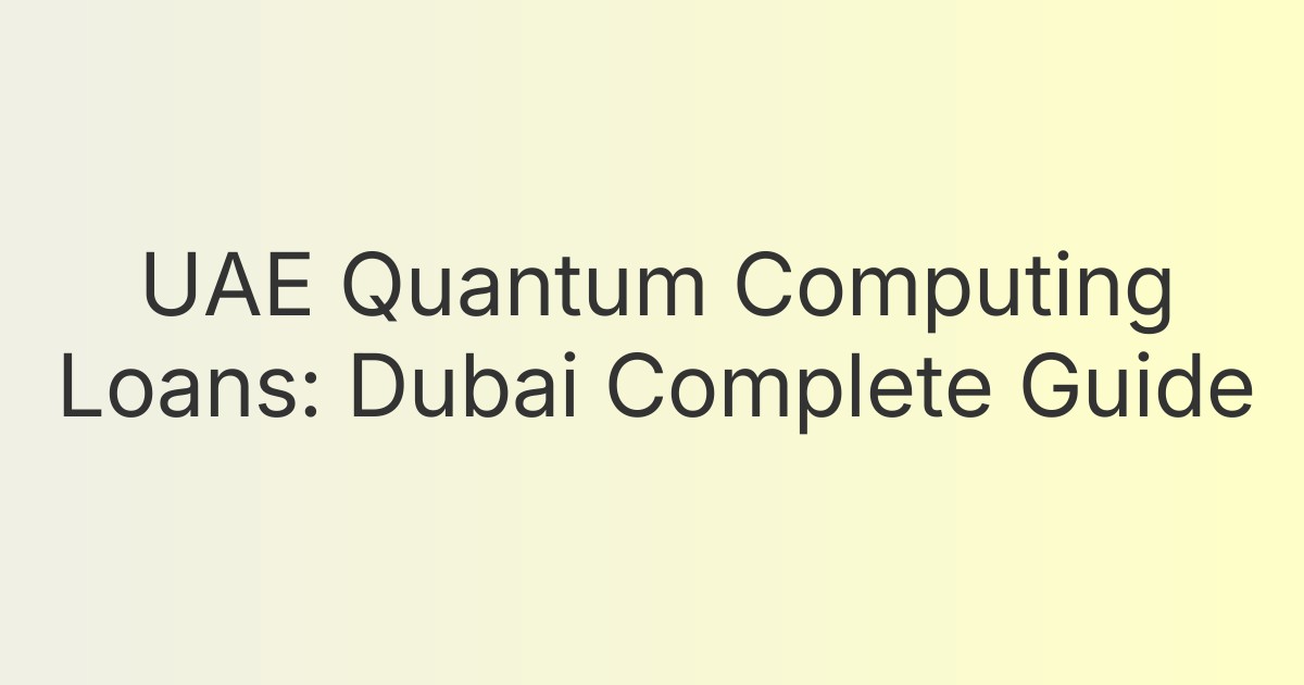 UAE Quantum Computing Loans: Dubai Complete Guide