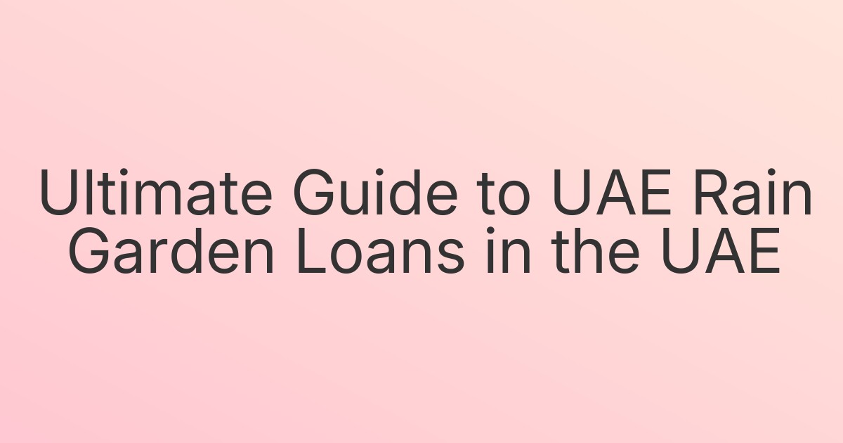Ultimate Guide to UAE Rain Garden Loans in the UAE