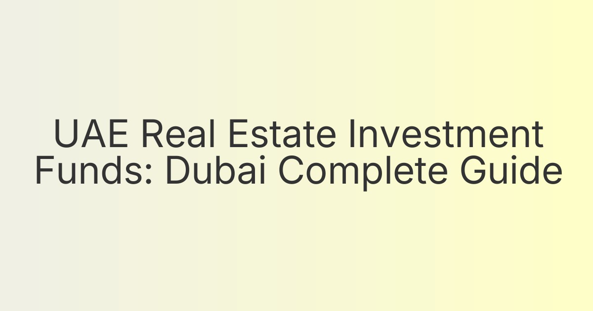 UAE Real Estate Investment Funds: Dubai Complete Guide