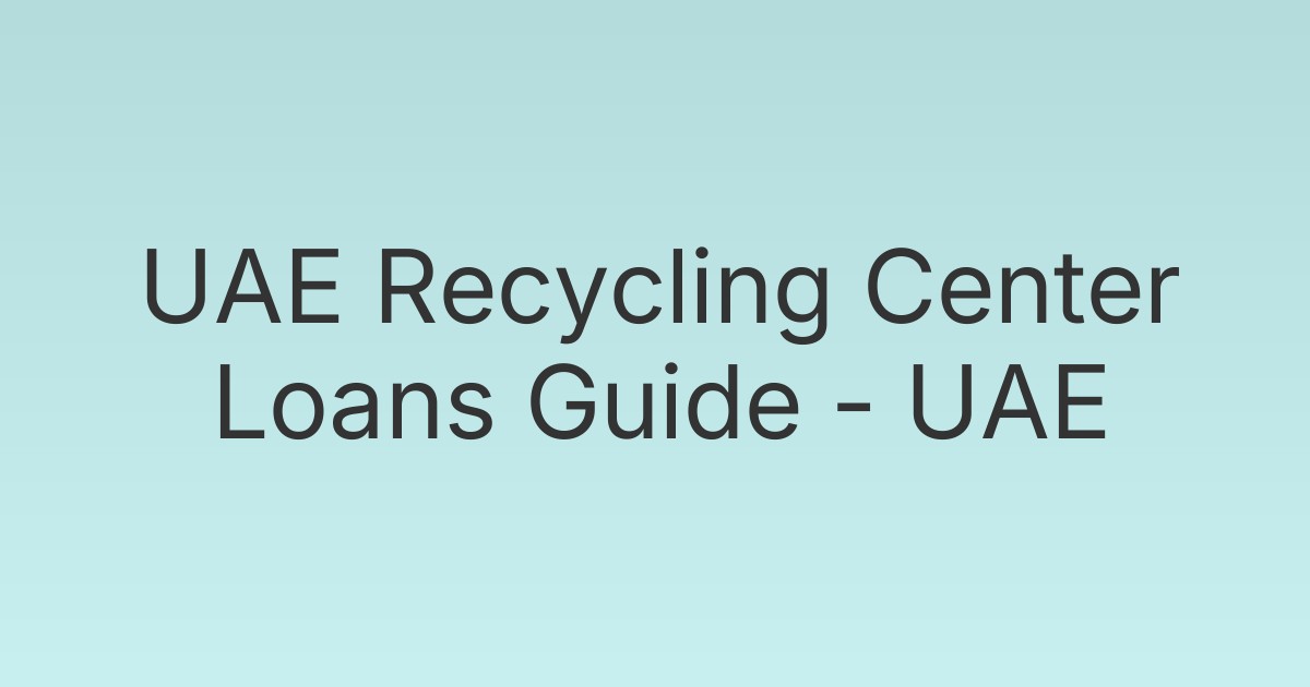 UAE Recycling Center Loans Guide - UAE