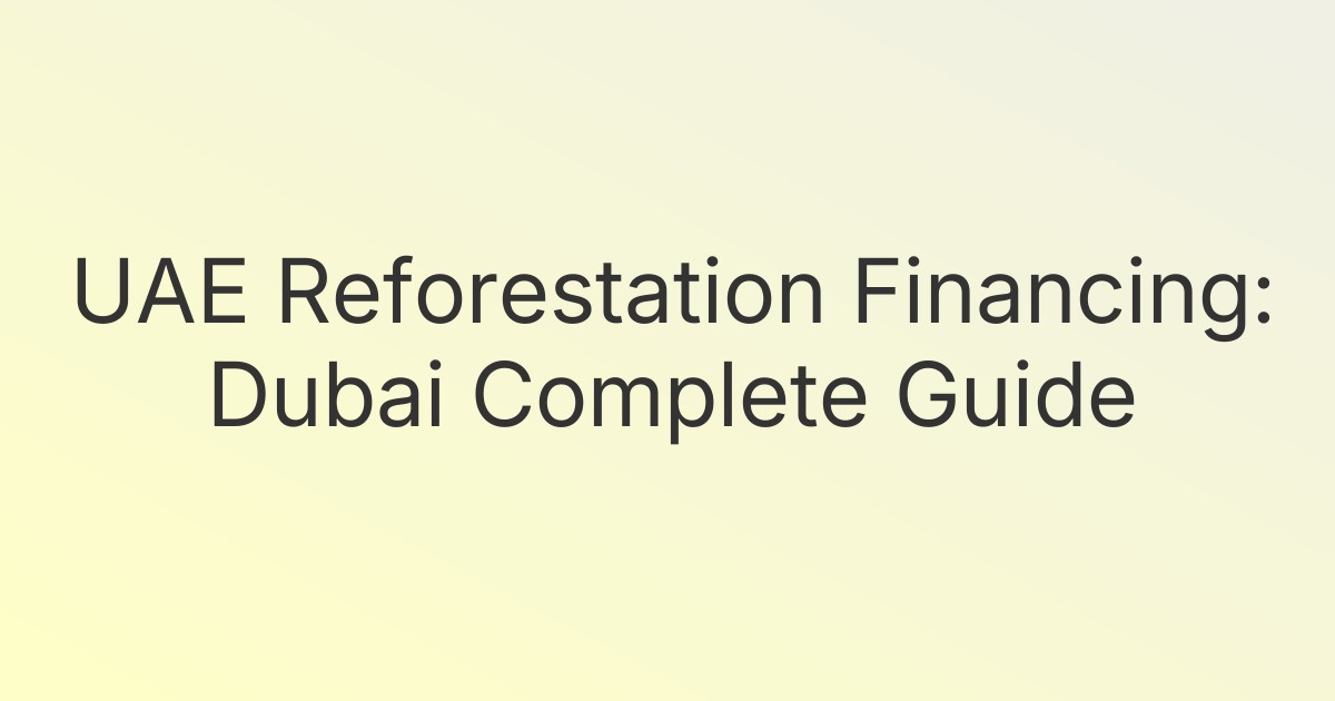 UAE Reforestation Financing: Dubai Complete Guide