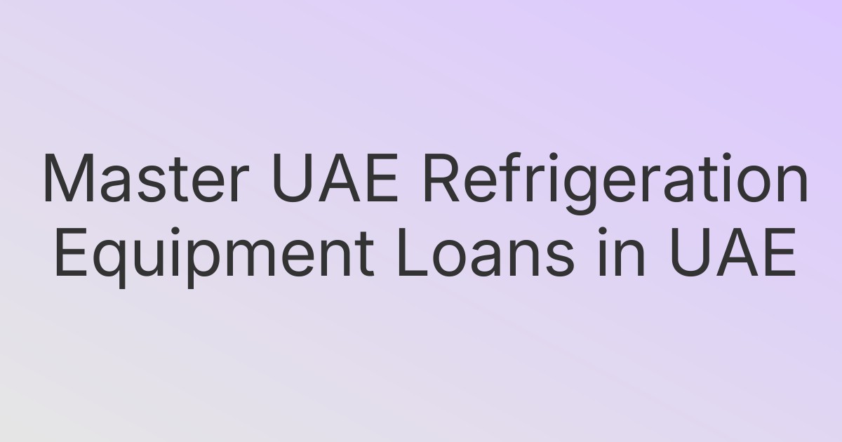 Master UAE Refrigeration Equipment Loans in UAE