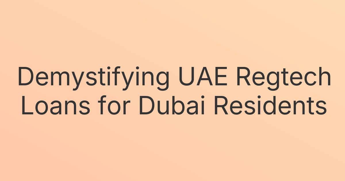 Demystifying UAE Regtech Loans for Dubai Residents