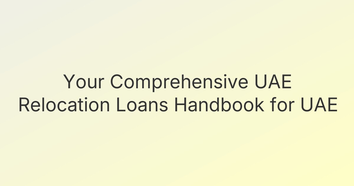 Your Comprehensive UAE Relocation Loans Handbook for UAE