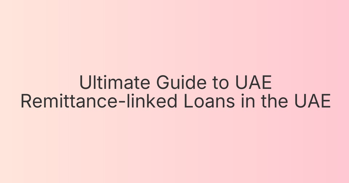 Ultimate Guide to UAE Remittance-linked Loans in the UAE