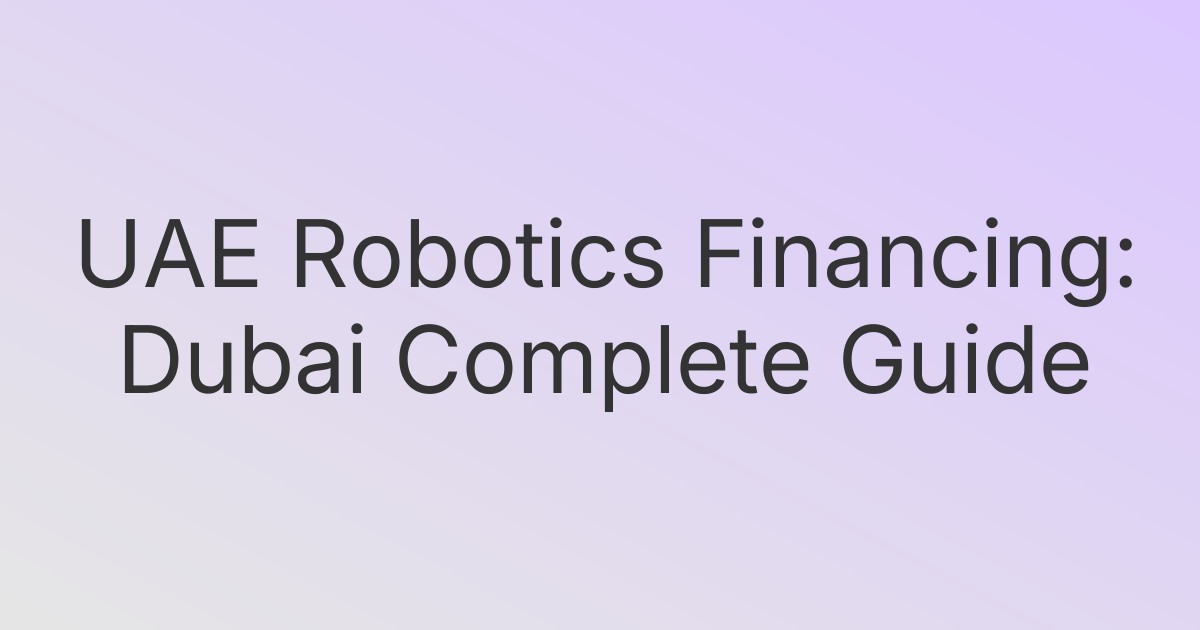 UAE Robotics Financing: Dubai Complete Guide