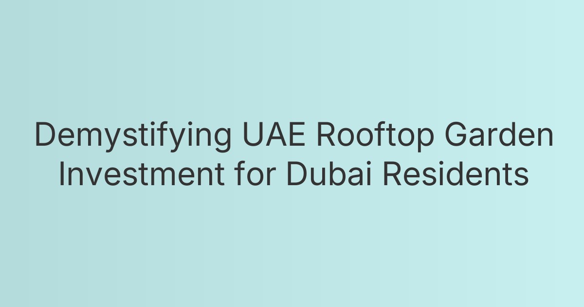 Demystifying UAE Rooftop Garden Investment for Dubai Residents