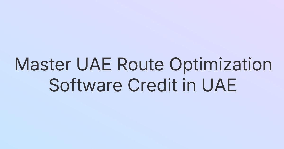 Master UAE Route Optimization Software Credit in UAE