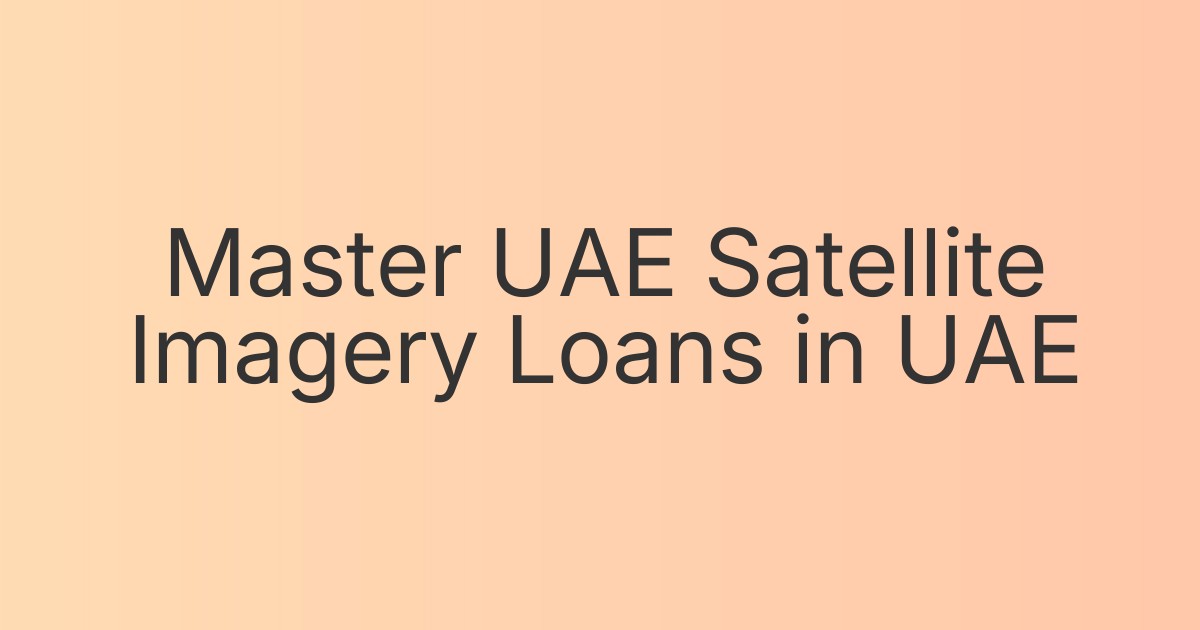 Master UAE Satellite Imagery Loans in UAE