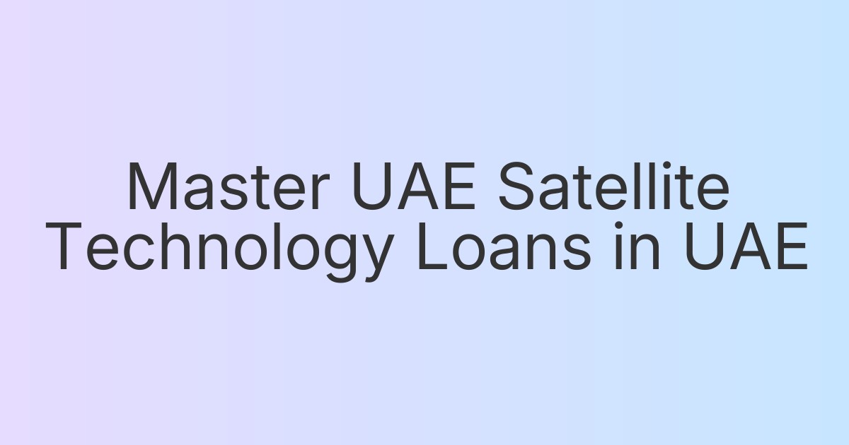 Master UAE Satellite Technology Loans in UAE