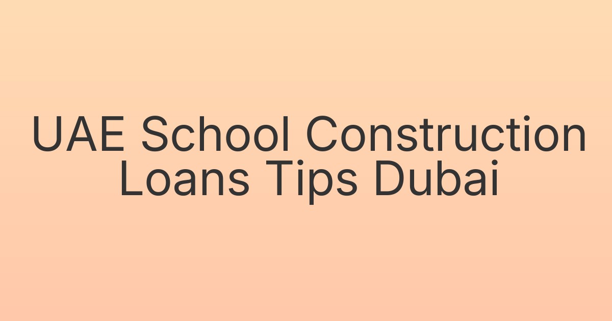 UAE School Construction Loans Tips Dubai