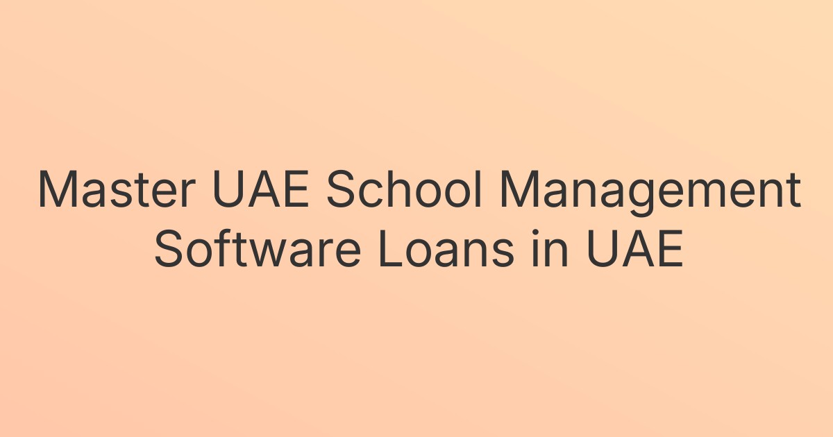Master UAE School Management Software Loans in UAE