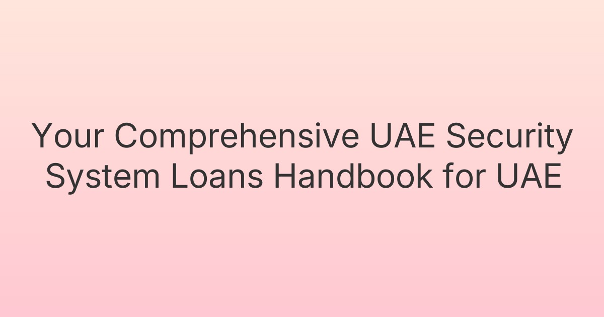 Your Comprehensive UAE Security System Loans Handbook for UAE