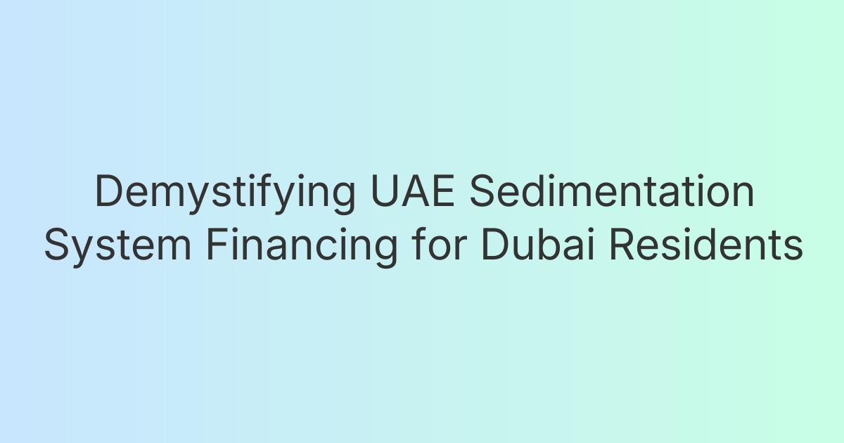 Demystifying UAE Sedimentation System Financing for Dubai Residents