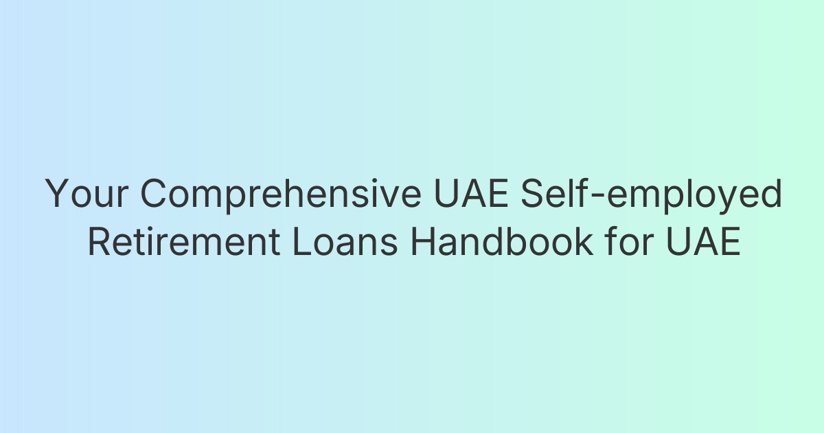 Your Comprehensive UAE Self-employed Retirement Loans Handbook for UAE