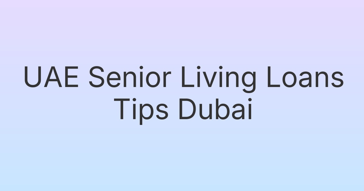 UAE Senior Living Loans Tips Dubai