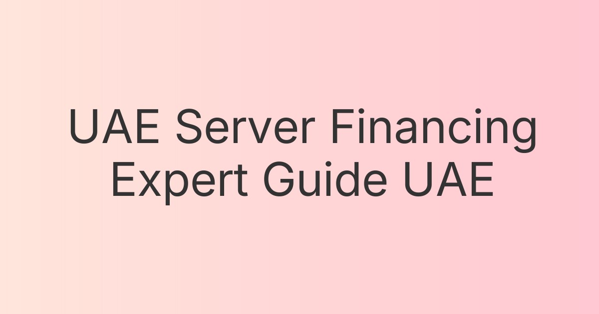 UAE Server Financing Expert Guide UAE