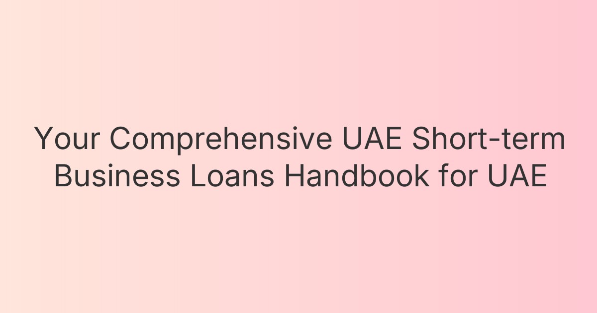 Your Comprehensive UAE Short-term Business Loans Handbook for UAE