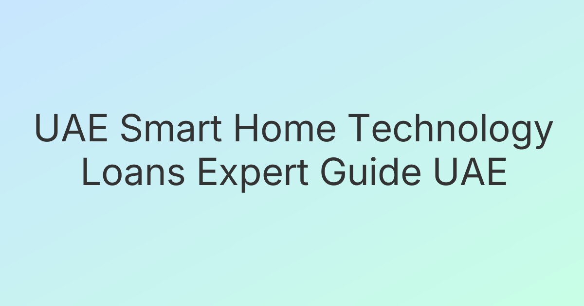 UAE Smart Home Technology Loans Expert Guide UAE